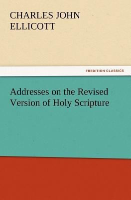 Addresses on the Revised Version of Holy Scripture 3847214365 Book Cover