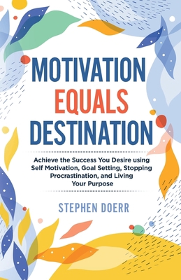 Motivation Equals Destination: Achieve the Succ... 1088009808 Book Cover