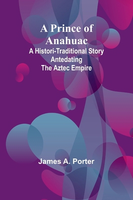 A Prince of Anahuac: A Histori-traditional Stor... 9362093820 Book Cover
