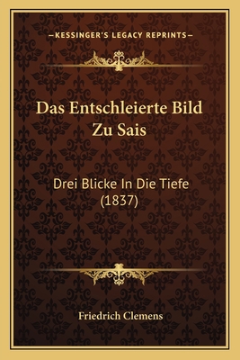 Das Entschleierte Bild Zu Sais: Drei Blicke In ... [German] 1167595661 Book Cover