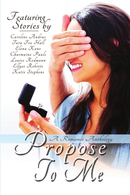 Propose To Me, A Romance Anthology 1680461389 Book Cover
