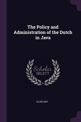 The Policy and Administration of the Dutch in Java 1377677141 Book Cover