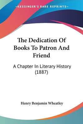 The Dedication Of Books To Patron And Friend: A... 1437302114 Book Cover