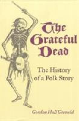 The Grateful Dead: The History of a Folk Story 0252068823 Book Cover