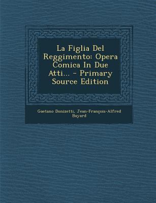 La Figlia del Reggimento: Opera Comica in Due A... [Italian] 1295365499 Book Cover
