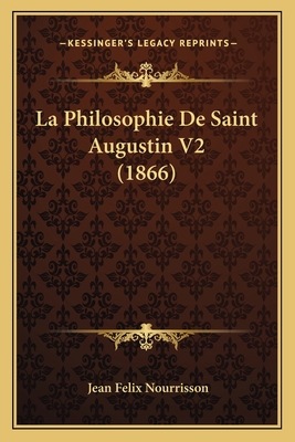 La Philosophie De Saint Augustin V2 (1866) [French] 1167687574 Book Cover