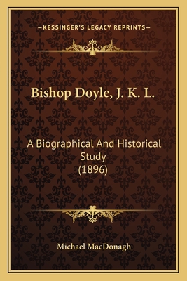 Bishop Doyle, J. K. L.: A Biographical And Hist... 1166459284 Book Cover