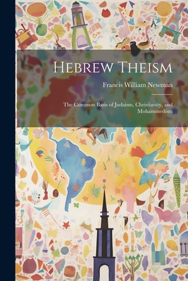 Hebrew Theism: The Common Basis of Judaism, Chr... 1022130889 Book Cover