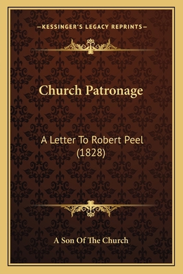 Church Patronage: A Letter To Robert Peel (1828) 116460600X Book Cover