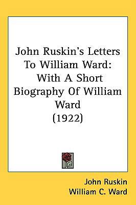 John Ruskin's Letters To William Ward: With A S... 1437208916 Book Cover