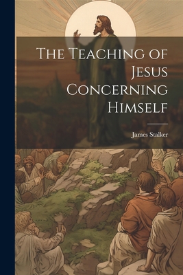 The Teaching of Jesus Concerning Himself 1022015834 Book Cover