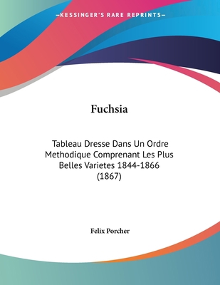 Fuchsia: Tableau Dresse Dans Un Ordre Methodiqu... [French] 1120284694 Book Cover