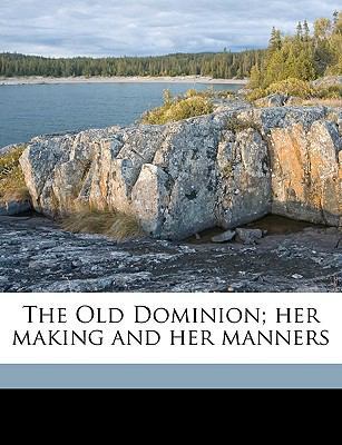 The Old Dominion; Her Making and Her Manners 1175302090 Book Cover