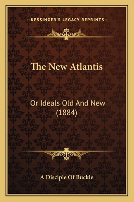 The New Atlantis: Or Ideals Old And New (1884) 1165093243 Book Cover
