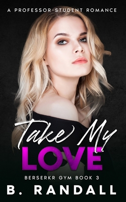 Take My Love: A Professor-Student Romance B0C9SLCQ1Y Book Cover