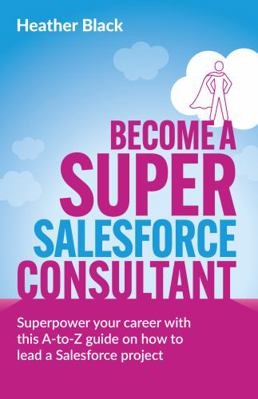 Become a Super Salesforce Consultant: Superpowe... B0CM7WVBBZ Book Cover
