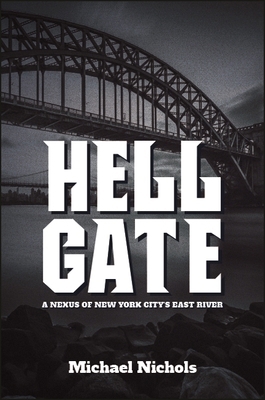 Hell Gate: A Nexus of New York City's East River 1438471408 Book Cover