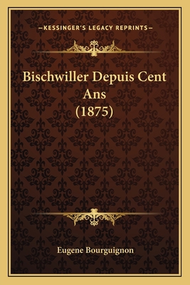 Bischwiller Depuis Cent Ans (1875) [French] 1167649850 Book Cover
