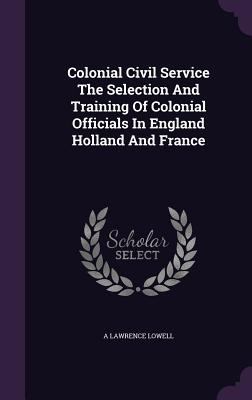 Colonial Civil Service The Selection And Traini... 1359154477 Book Cover