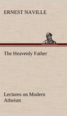 The Heavenly Father Lectures on Modern Atheism 3849198839 Book Cover