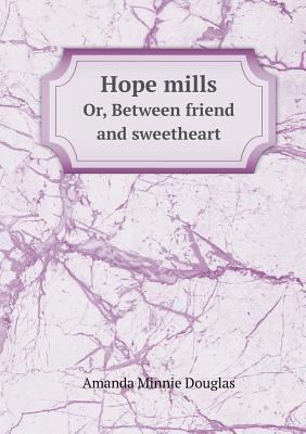 Hope Mills Or, Between Friend and Sweetheart 5518439458 Book Cover