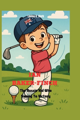 Ian Baker-Finch: The Aussie Kid Who Swung To Vi... B0FD39LPWS Book Cover