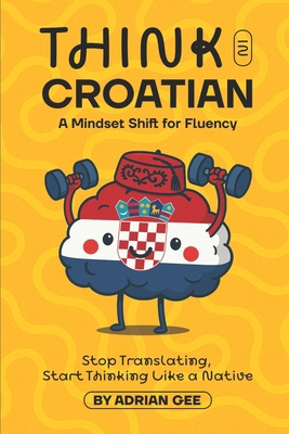 Think in Croatian: A Mindset Shift for Fluency B0FCD66ZLZ Book Cover