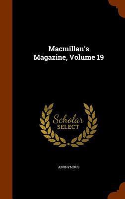 Macmillan's Magazine, Volume 19 1346236984 Book Cover