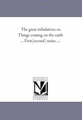 The Great Tribulation; or, Things Coming On the... 1425528813 Book Cover