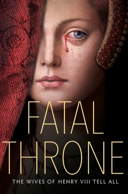 Fatal Throne: The Wives of Henry VIII Tell All 1524716197 Book Cover