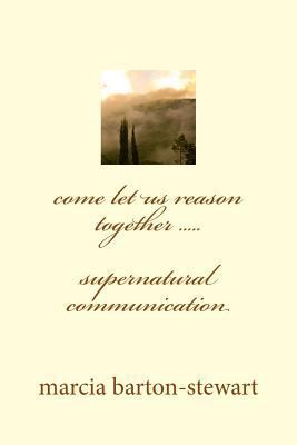 come let us reason together: supernatural commu... 1532775229 Book Cover