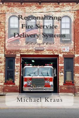 Regionalizing Fire Service Delivery Systems: Wi... 1499180551 Book Cover