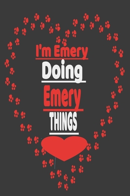 I'm Emery Doing Emery Things: Emery notebook, Emery Things journal ,Emery gifts, birthday gifts 110 Pages, 6x9 ournal Gift, , Notebook Soft Cover