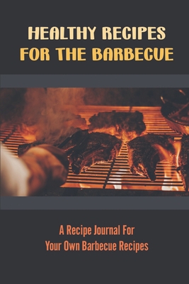 Healthy Recipes For The Barbecue: A Recipe Jour... B09SNSNR3R Book Cover