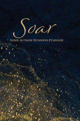 Soar: Indie Author Business Planner 1947181130 Book Cover