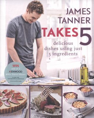 James Tanner Takes: Delicious Dishes Using Just... 1856269175 Book Cover