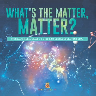 What's the Matter, Matter? Physical Changes Gra... 1541958950 Book Cover