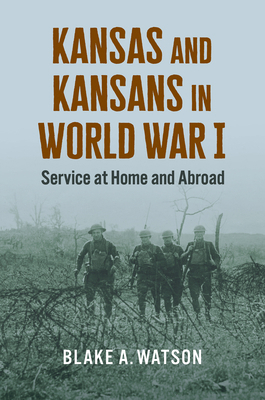 Kansas and Kansans in World War I: Service at H... 0700637419 Book Cover