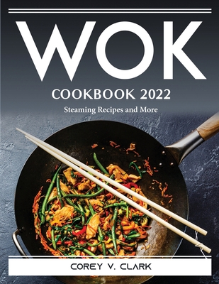 Wok Cookbook 2022: Steaming Recipes and More 1804388653 Book Cover
