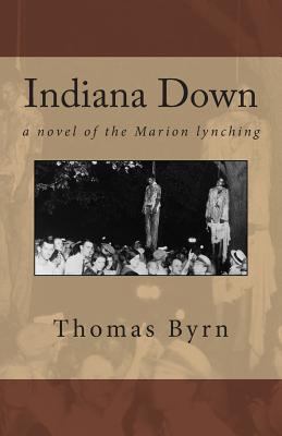 Indiana Down: a novel of the Marion lynching 1475254636 Book Cover