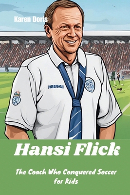 Hansi Flick: The Coach Who Conquered Soccer for... B0DK3RQ8QV Book Cover