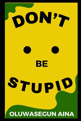 Don't Be Stupid B0CKM3TFJF Book Cover