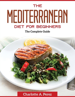 The Mediterranean Diet for Beginners: The Compl... 1804371165 Book Cover