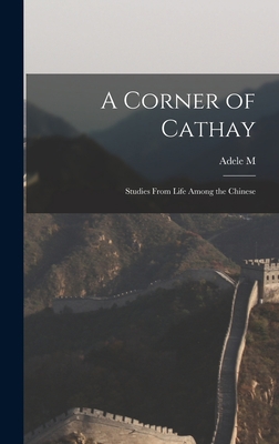 A Corner of Cathay: Studies From Life Among the... 1016352352 Book Cover