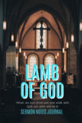 Lamb Of God: Sermon Notes Journal With An Inspirational Worship Materials To Record Remember Reflect Each Week Worship Service That Helps You To Apply ... Everyday Life And Upcoming Events In Church