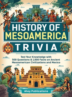 History of Mesoamerica Trivia: Test Your Knowle... B0F9X8379H Book Cover