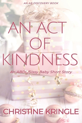 An Act Of Kindness: An ABDL/Sissy Baby story            Book Cover