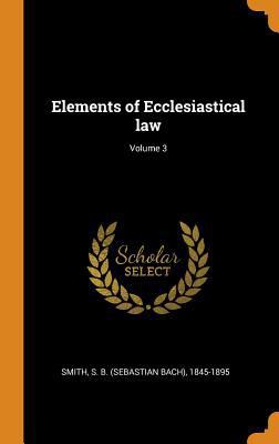 Elements of Ecclesiastical Law; Volume 3 035339923X Book Cover
