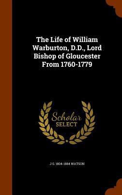 The Life of William Warburton, D.D., Lord Bisho... 1344833489 Book Cover