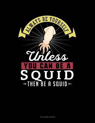 Always Be Yourself Unless You Can Be a Squid Th... 1794430628 Book Cover